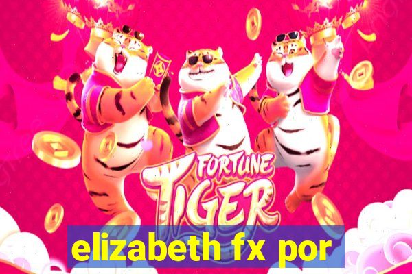 elizabeth fx por